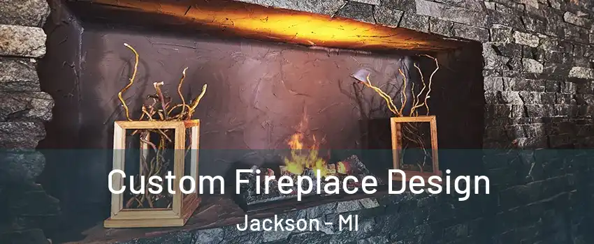  Custom Fireplace Design Jackson - MI
