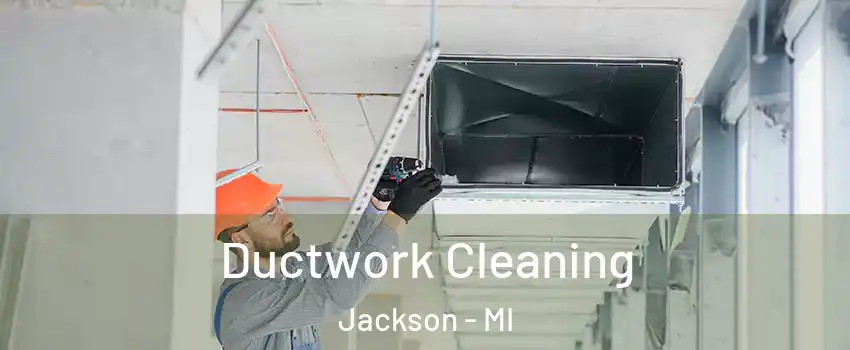  Ductwork Cleaning Jackson - MI