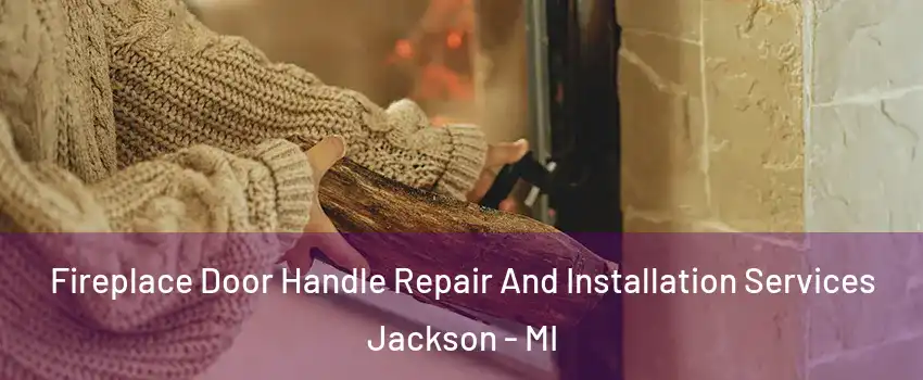  Fireplace Door Handle Repair And Installation Services Jackson - MI