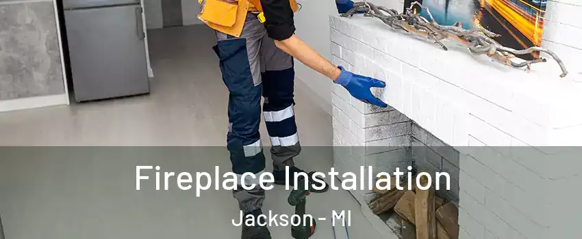  Fireplace Installation Jackson - MI