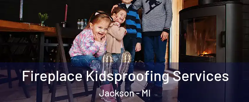  Fireplace Kidsproofing Services Jackson - MI
