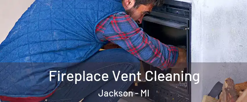  Fireplace Vent Cleaning Jackson - MI