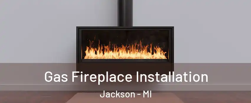  Gas Fireplace Installation Jackson - MI