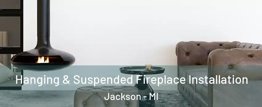  Hanging & Suspended Fireplace Installation Jackson - MI