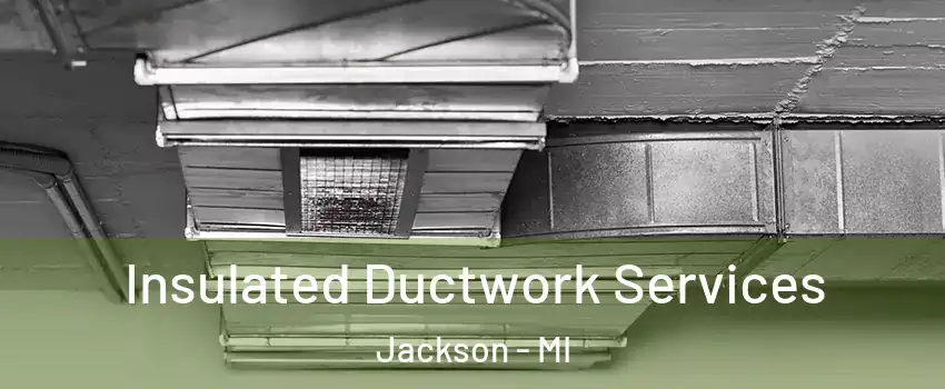  Insulated Ductwork Services Jackson - MI