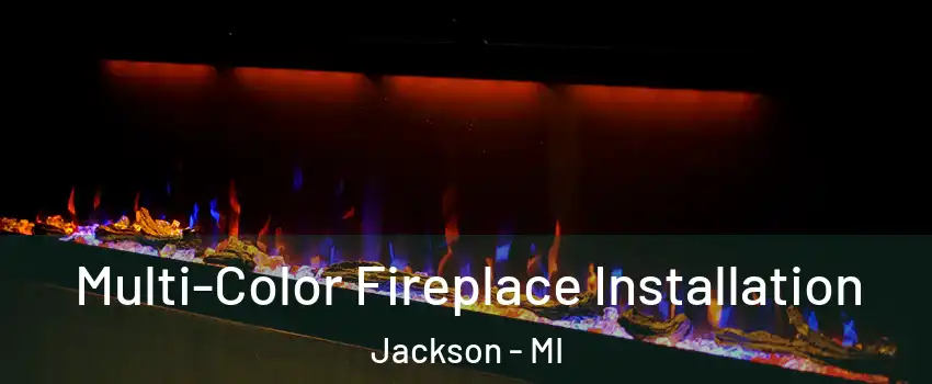  Multi-Color Fireplace Installation Jackson - MI