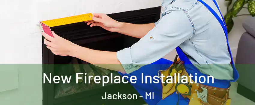  New Fireplace Installation Jackson - MI