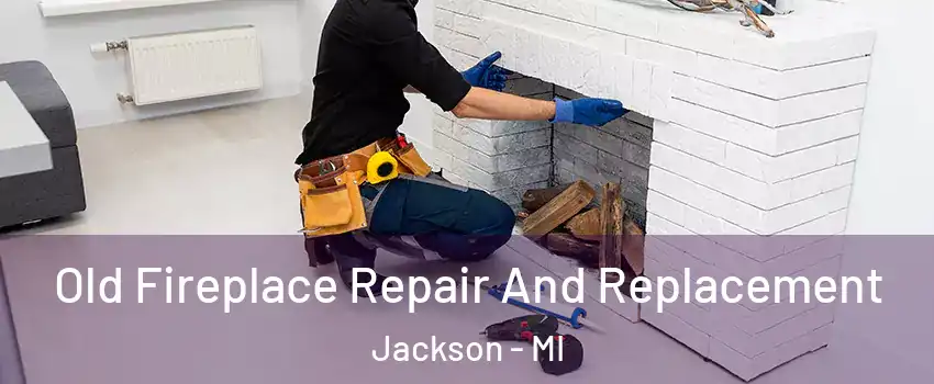  Old Fireplace Repair And Replacement Jackson - MI
