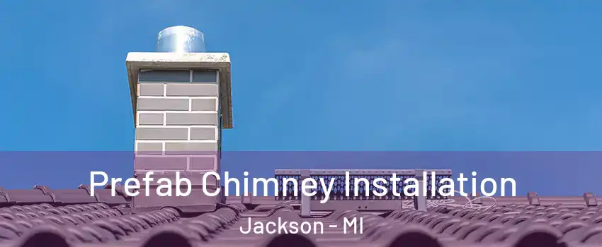  Prefab Chimney Installation Jackson - MI