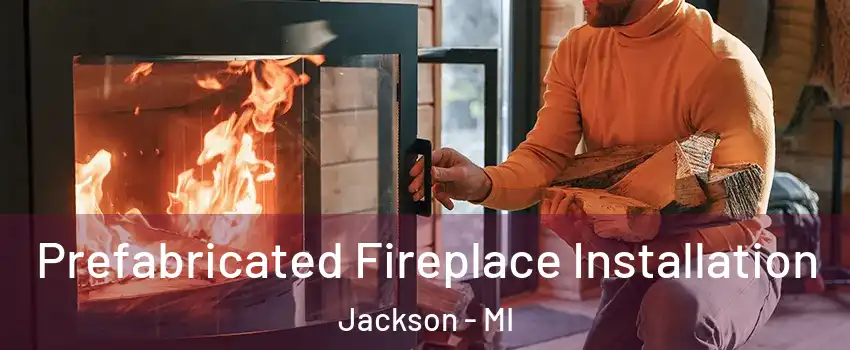  Prefabricated Fireplace Installation Jackson - MI