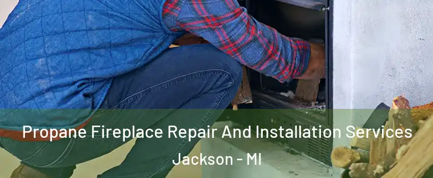  Propane Fireplace Repair And Installation Services Jackson - MI