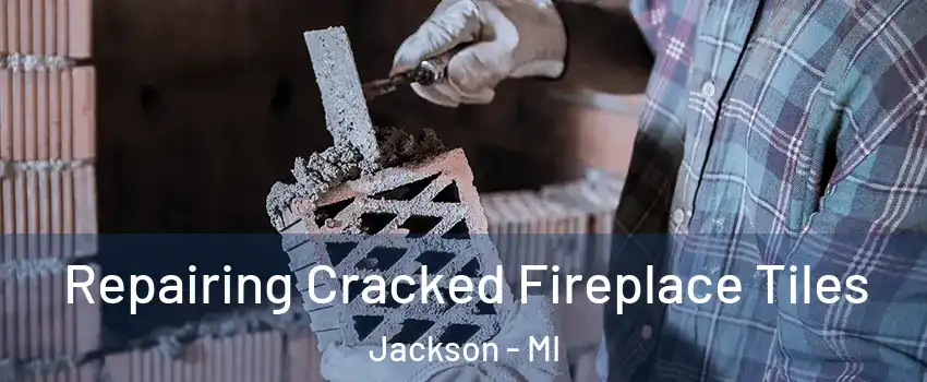  Repairing Cracked Fireplace Tiles Jackson - MI