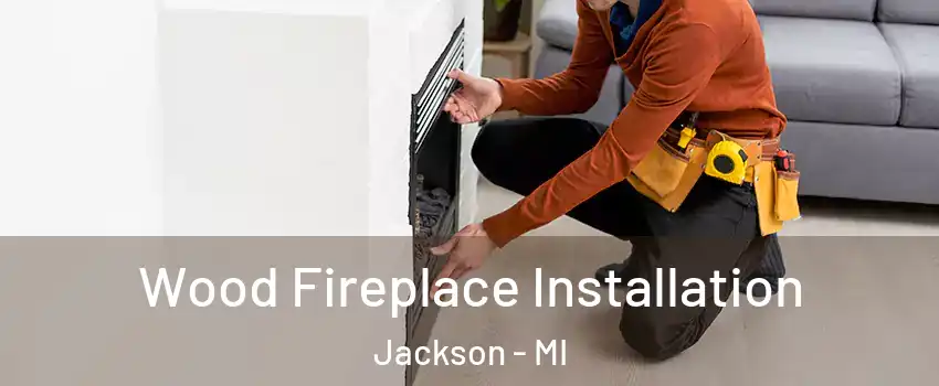  Wood Fireplace Installation Jackson - MI