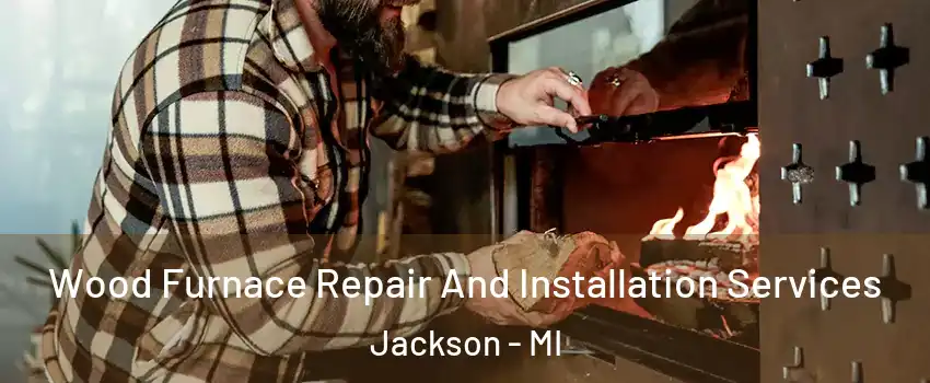  Wood Furnace Repair And Installation Services Jackson - MI